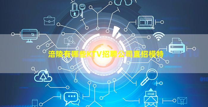 涪陵有哪些KTV招聘公司直招模特